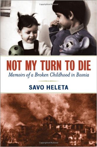 Not My Turn To Die: Memoirs Of A Broken Childhood In Bosnia By Savo Heleta