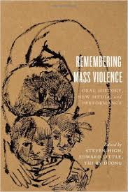 Remembering Mass Violence: Oral History, New Media, And Performance