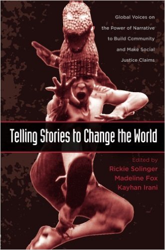 Telling Stories To Change The World: Global Voices On The Power Of Narrative To Build Community And Make Social Justice Claims